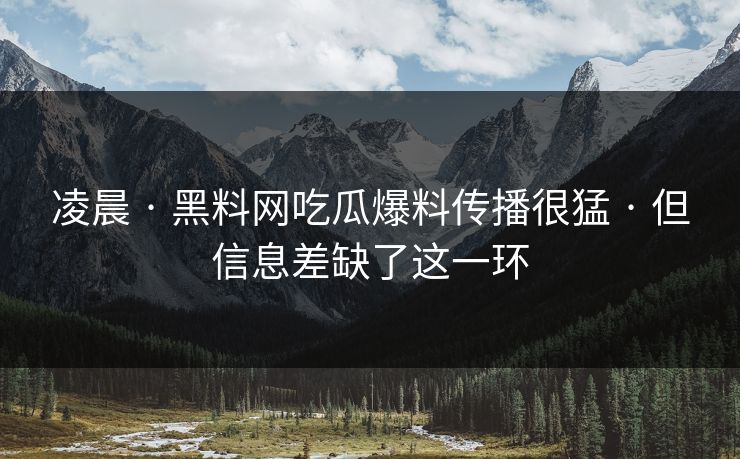 凌晨 · 黑料网吃瓜爆料传播很猛 · 但信息差缺了这一环 凌晨 · 黑料网吃瓜爆料传播很猛 · 但信息差缺了这一环